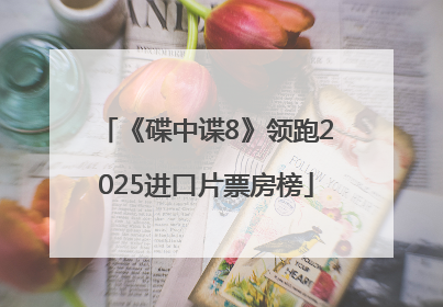 《碟中谍8》领跑2025进口片票房榜
