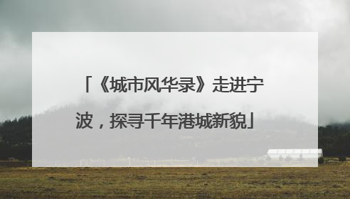 《城市风华录》走进宁波，探寻千年港城新貌