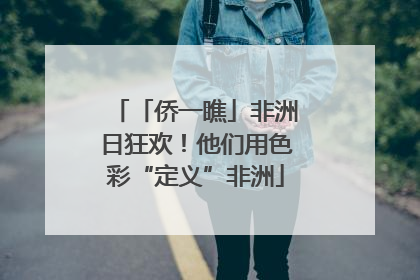 「侨一瞧」非洲日狂欢！他们用色彩“定义”非洲