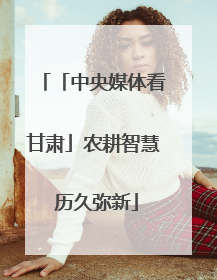 「中央媒体看甘肃」农耕智慧 历久弥新