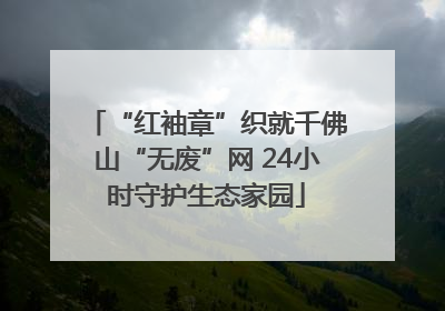 “红袖章”织就千佛山“无废”网 24小时守护生态家园