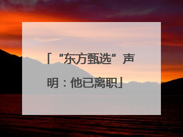 “东方甄选”声明：他已离职
