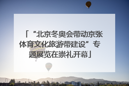 “北京冬奥会带动京张体育文化旅游带建设”专题展览在崇礼开幕