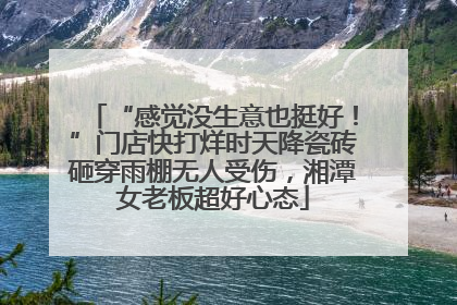 “感觉没生意也挺好！”门店快打烊时天降瓷砖砸穿雨棚无人受伤，湘潭女老板超好心态