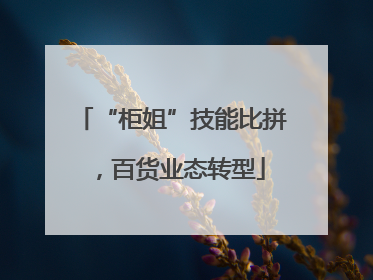 “柜姐”技能比拼，百货业态转型