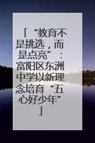 “教育不是挑选，而是点亮”：富阳区东洲中学以新理念培育“五心好少年”