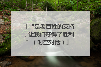 “是老百姓的支持，让我们夺得了胜利”（时空对话）