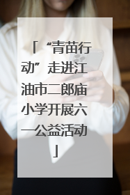 “青苗行动”走进江油市二郎庙小学开展六一公益活动