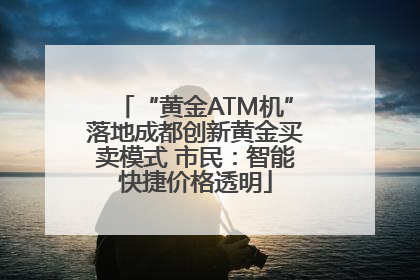 “黄金ATM机”落地成都创新黄金买卖模式 市民：智能快捷价格透明