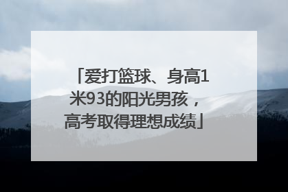 爱打篮球、身高1米93的阳光男孩，高考取得理想成绩