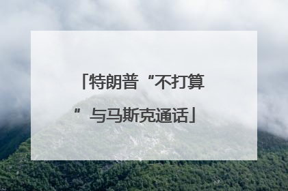 特朗普“不打算”与马斯克通话