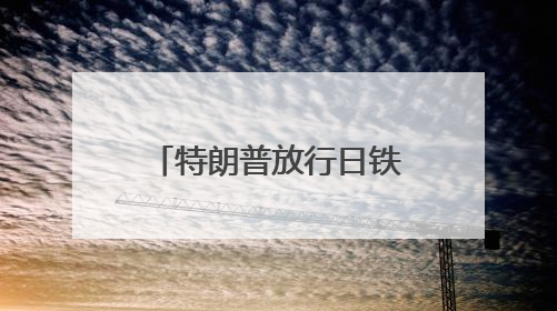 特朗普放行日铁收购美钢案有何内情？下一步日美关税怎么谈