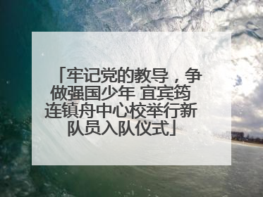 牢记党的教导，争做强国少年 宜宾筠连镇舟中心校举行新队员入队仪式