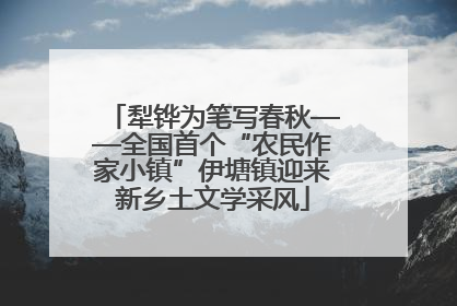 犁铧为笔写春秋——全国首个“农民作家小镇”伊塘镇迎来新乡土文学采风