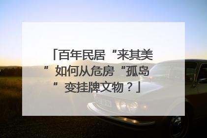 百年民居“来其美”如何从危房“孤岛”变挂牌文物？