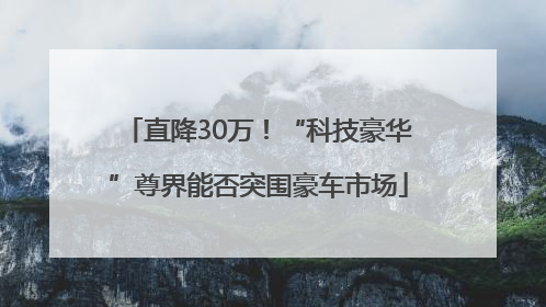 直降30万！“科技豪华”尊界能否突围豪车市场