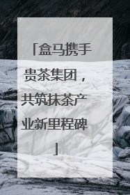 盒马携手贵茶集团，共筑抹茶产业新里程碑