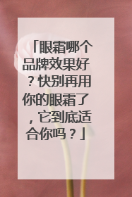 眼霜哪个品牌效果好？快别再用你的眼霜了，它到底适合你吗？