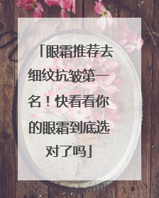 眼霜推荐去细纹抗皱第一名！快看看你的眼霜到底选对了吗