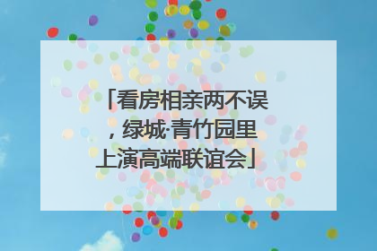 看房相亲两不误，绿城·青竹园里上演高端联谊会