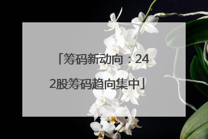 筹码新动向：242股筹码趋向集中
