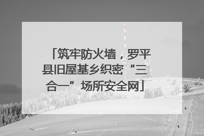 筑牢防火墙，罗平县旧屋基乡织密“三合一”场所安全网
