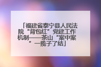 福建省泰宁县人民法院“背包红”党建工作机制——茶山“案中案”一揽子了结