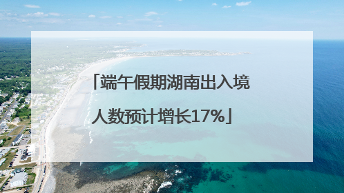 端午假期湖南出入境人数预计增长17%