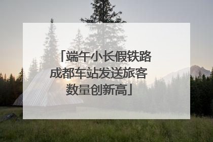 端午小长假铁路成都车站发送旅客数量创新高