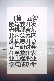 第二届智能驾驶开发者挑战赛东北内蒙赛区选拔赛开幕式与研讨会在黑龙江农业工程职业学院成功举行