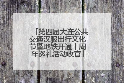 第四届大连公共交通汉服出行文化节暨地铁开通十周年巡礼活动收官