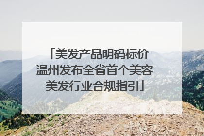 美发产品明码标价 温州发布全省首个美容美发行业合规指引