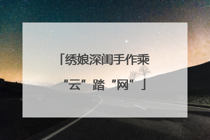 绣娘深闺手作乘“云”踏“网”