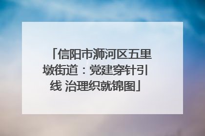 信阳市浉河区五里墩街道：党建穿针引线 治理织就锦图