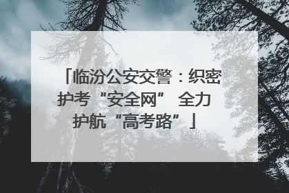 临汾公安交警：织密护考“安全网” 全力护航“高考路”
