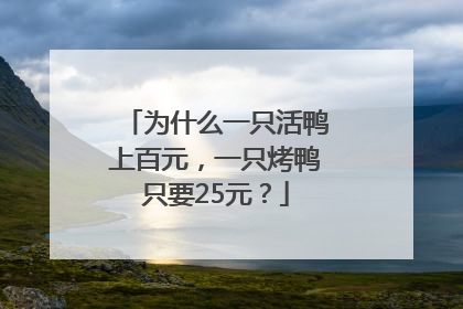 为什么一只活鸭上百元，一只烤鸭只要25元？
