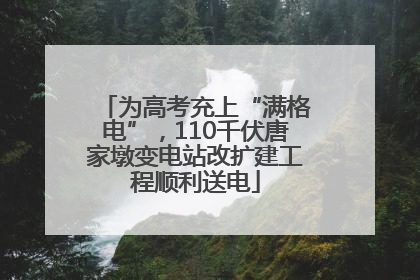 为高考充上“满格电”，110千伏唐家墩变电站改扩建工程顺利送电