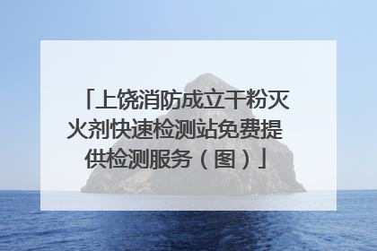 上饶消防成立干粉灭火剂快速检测站免费提供检测服务（图）