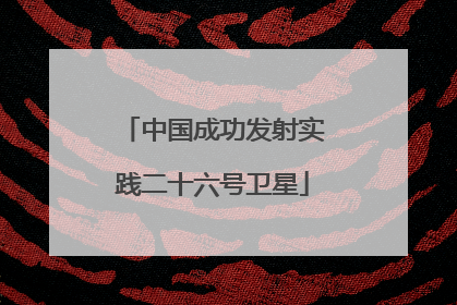 中国成功发射实践二十六号卫星