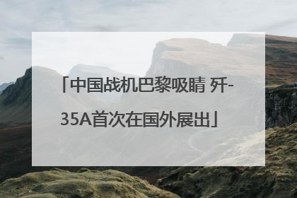 中国战机巴黎吸睛 歼-35A首次在国外展出