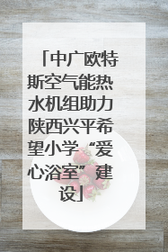 中广欧特斯空气能热水机组助力陕西兴平希望小学“爱心浴室”建设