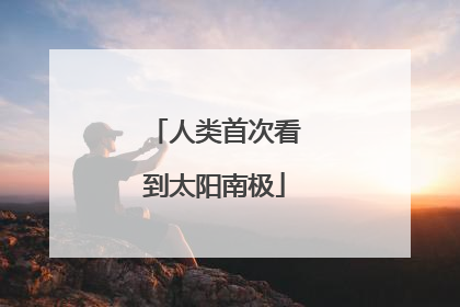 人类首次看到太阳南极