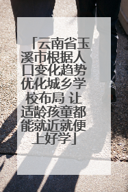 云南省玉溪市根据人口变化趋势优化城乡学校布局 让适龄孩童都能就近就便上好学