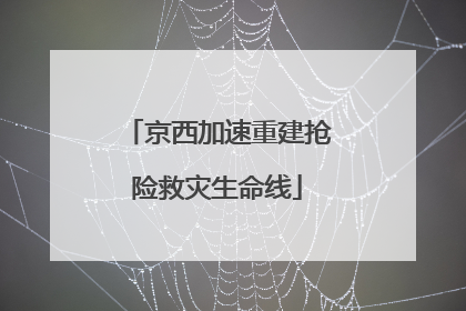 京西加速重建抢险救灾生命线