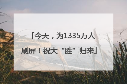 今天，为1335万人刷屏！祝大“胜”归来