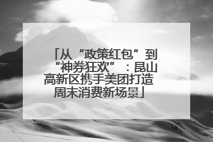 从“政策红包”到“神券狂欢”：昆山高新区携手美团打造周末消费新场景
