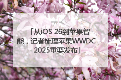 从iOS 26到苹果智能，记者梳理苹果WWDC 2025重要发布
