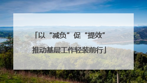 以“减负”促“提效” 推动基层工作轻装前行