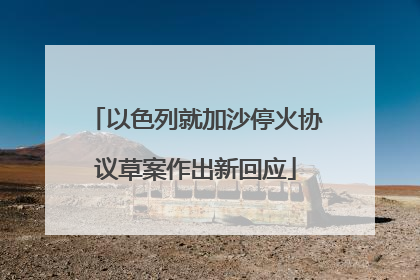 以色列就加沙停火协议草案作出新回应