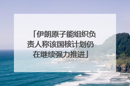 伊朗原子能组织负责人称该国核计划仍在继续强力推进